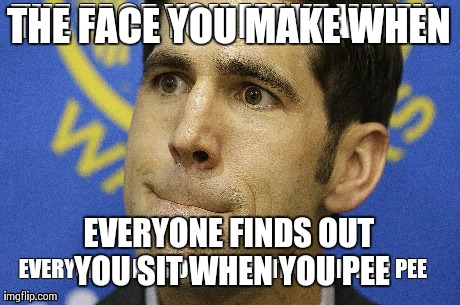 THE FACE YOU MAKE WHEN EVERYONE FINDS OUT YOU SIT WHEN YOU PEE | made w/ Imgflip meme maker