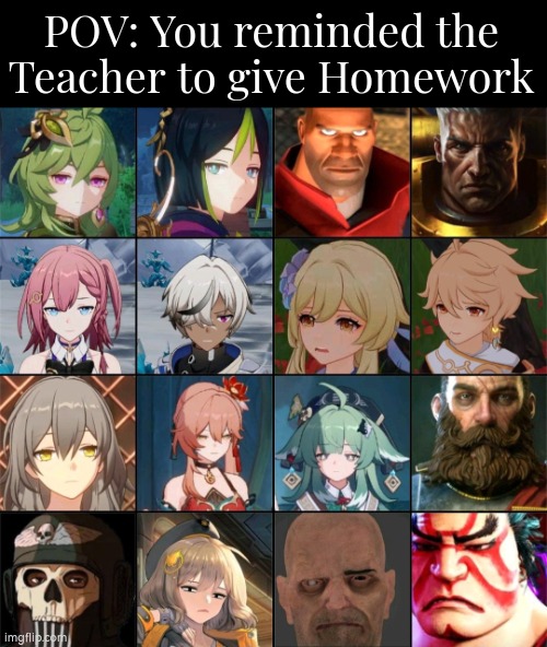Do not remind the Teacher about homework, or prepare to die. | POV: You reminded the Teacher to give Homework | image tagged in funny,homework,pov | made w/ Imgflip meme maker
