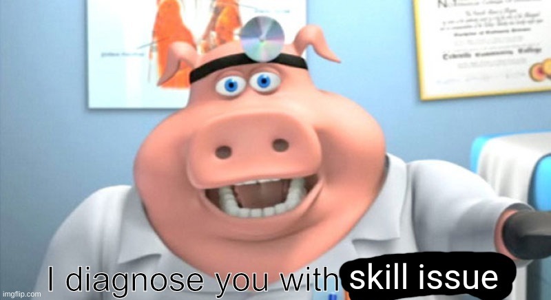 i diagnose you with skill issue | image tagged in i diagnose you with skill issue | made w/ Imgflip meme maker
