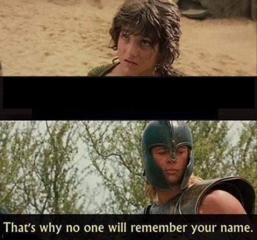 Why no one will remember your name Blank Meme Template