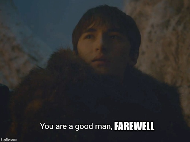 You are a good man, thank you | FAREWELL | image tagged in you are a good man thank you | made w/ Imgflip meme maker