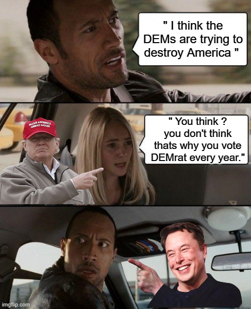 Word | " I think the DEMs are trying to destroy America "; " You think ? you don't think thats why you vote DEMrat every year." | image tagged in memes,the rock driving,democrats,destroy,psychopaths and serial killers | made w/ Imgflip meme maker