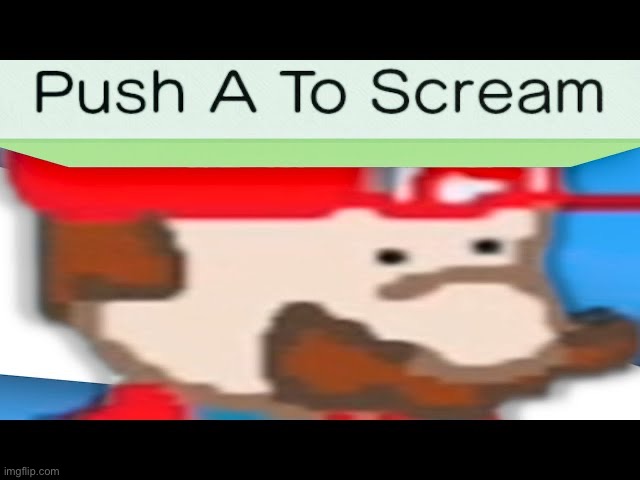 Push a to scream | image tagged in push a to scream | made w/ Imgflip meme maker