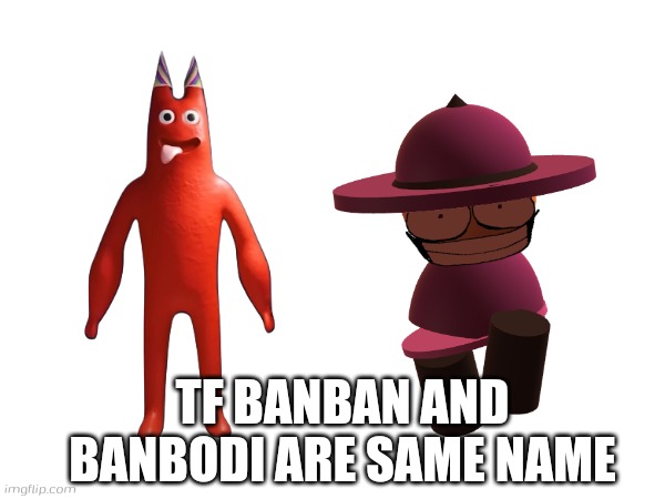 TF BANBAN AND BANBODI ARE SAME NAME | image tagged in garten of banban,banbodi,garten of banbanbodi,dave and bambi,fnf | made w/ Imgflip meme maker