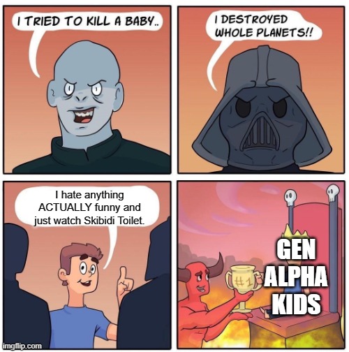 Screw Skibidi Toilet. | I hate anything ACTUALLY funny and just watch Skibidi Toilet. GEN ALPHA KIDS | image tagged in 1 trophy,gen alpha | made w/ Imgflip meme maker