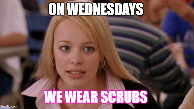 work meme | ON WEDNESDAYS; WE WEAR SCRUBS | image tagged in memes,its not going to happen | made w/ Imgflip meme maker