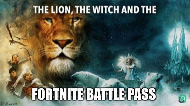 The lion, the witch, and the audacity of this bitch | FORTNITE BATTLE PASS | image tagged in the lion the witch and the audacity of this bitch | made w/ Imgflip meme maker