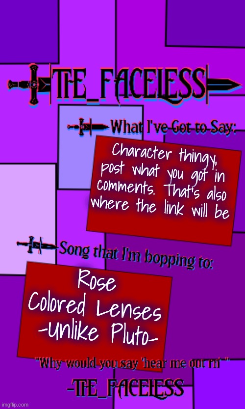 The_Faceless template | Character thingy, post what you got in comments. That's also where the link will be; Rose Colored Lenses
 -Unlike Pluto- | image tagged in the_faceless template | made w/ Imgflip meme maker
