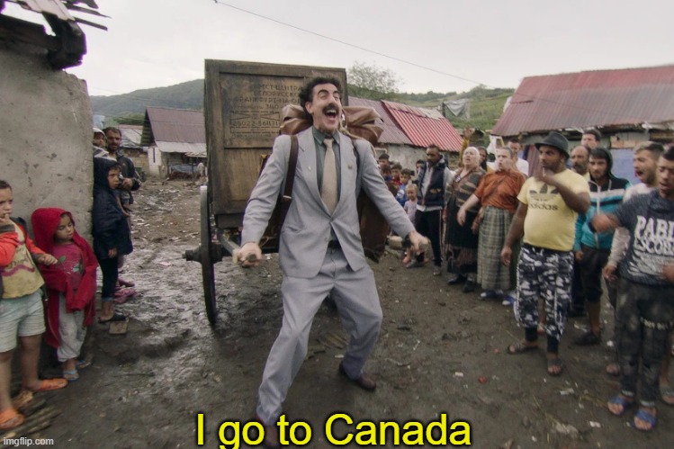 Borat i go to america | I go to Canada | image tagged in borat i go to america | made w/ Imgflip meme maker