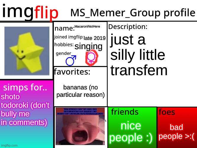me! | MacaroniNotHere; just a silly little transfem; late 2019; singing; bananas (no particular reason); shoto todoroki (don't bully me in comments); bad people >:(; nice people :) | image tagged in msmg profile | made w/ Imgflip meme maker