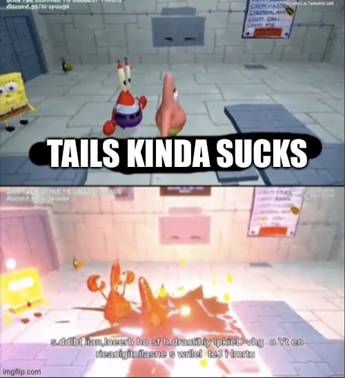 (Before unfeaturing this, the context is that people who say that get obliterated) | TAILS KINDA SUCKS | image tagged in patrick and mr krabs get obliterated | made w/ Imgflip meme maker