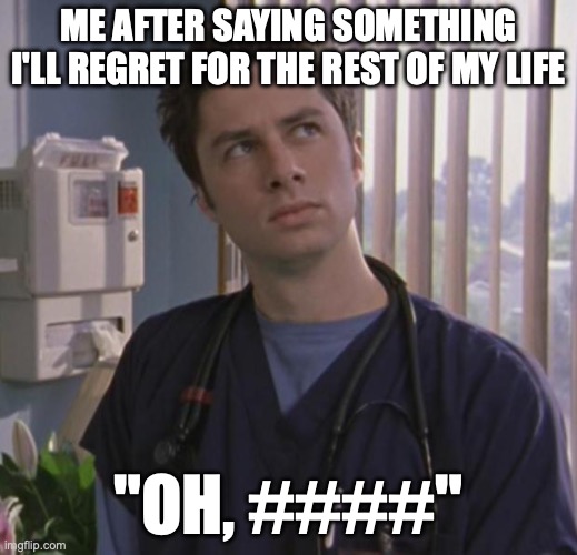 Why did I say that | ME AFTER SAYING SOMETHING I'LL REGRET FOR THE REST OF MY LIFE; "OH, ####" | image tagged in jd scrubs | made w/ Imgflip meme maker