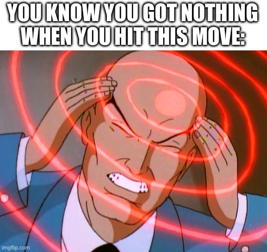 Professor X | YOU KNOW YOU GOT NOTHING WHEN YOU HIT THIS MOVE: | image tagged in professor x | made w/ Imgflip meme maker