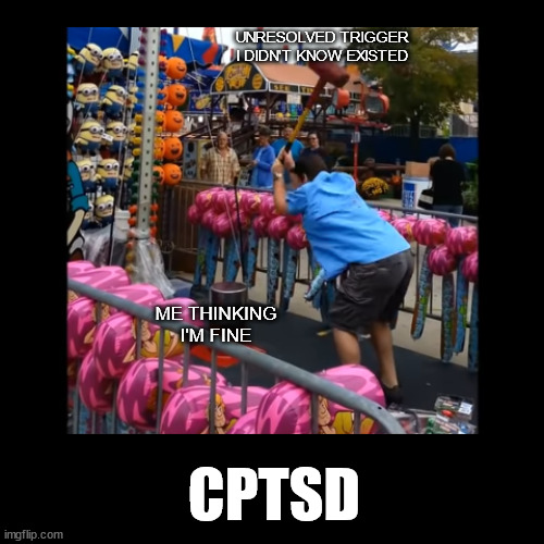 CPTSD | UNRESOLVED TRIGGER I DIDN'T KNOW EXISTED; ME THINKING I'M FINE; CPTSD | image tagged in test your strength game | made w/ Imgflip meme maker