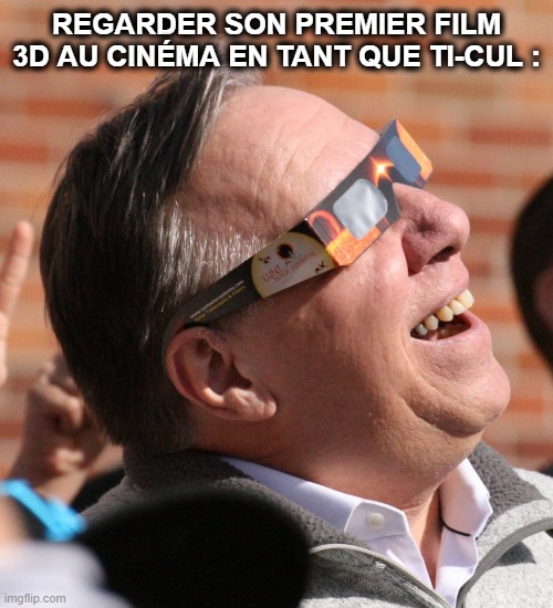 Cinéma 3D Meme | REGARDER SON PREMIER FILM 3D AU CINÉMA EN TANT QUE TI-CUL : | image tagged in memes,nostalgie,quebec,francois legeault,3d,france | made w/ Imgflip meme maker