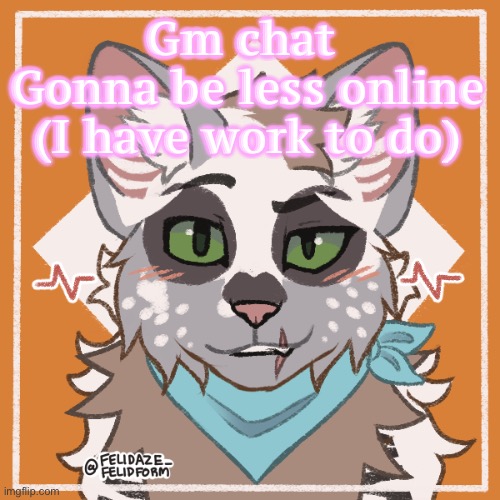 Also I don’t give a McFuck(tm) about the homophobia drama | Gm chat 
Gonna be less online (I have work to do) | made w/ Imgflip meme maker