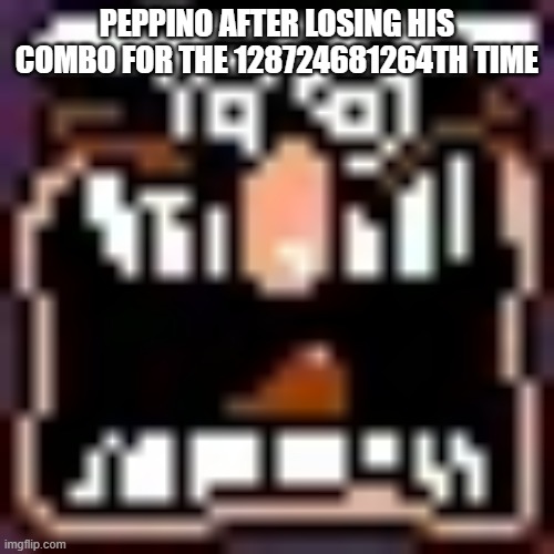 Peppino Screaming | PEPPINO AFTER LOSING HIS COMBO FOR THE 128724681264TH TIME | image tagged in peppino screaming | made w/ Imgflip meme maker