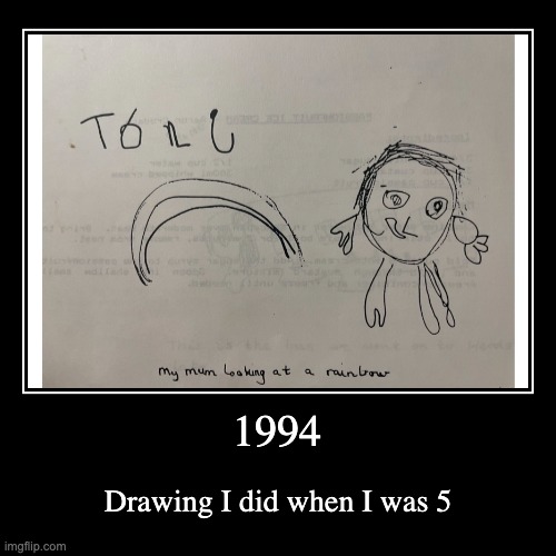 My mum looking at a rainbow. | 1994 | Drawing I did when I was 5 | image tagged in funny,demotivationals | made w/ Imgflip demotivational maker