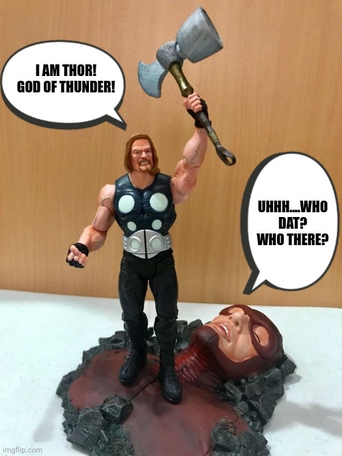 I AM THOR! GOD OF THUNDER! UHHH....WHO DAT? WHO THERE? | image tagged in thor,giant man | made w/ Imgflip meme maker