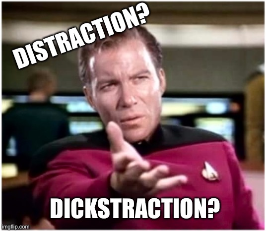 Kirky Star Trek | DISTRACTION? DICKSTRACTION? | image tagged in kirky star trek | made w/ Imgflip meme maker