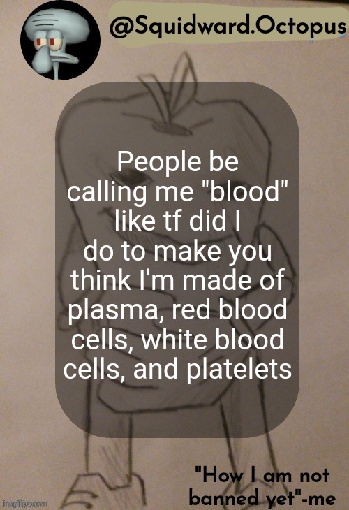 dingus | People be calling me "blood" like tf did I do to make you think I'm made of plasma, red blood cells, white blood cells, and platelets | image tagged in dingus | made w/ Imgflip meme maker