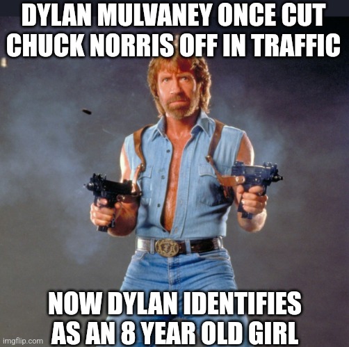 Makes one think..... | DYLAN MULVANEY ONCE CUT CHUCK NORRIS OFF IN TRAFFIC; NOW DYLAN IDENTIFIES AS AN 8 YEAR OLD GIRL | image tagged in memes,chuck norris,dylan,traffic,danger,watch out | made w/ Imgflip meme maker