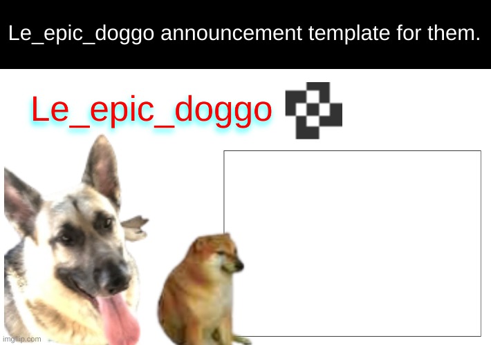 announce for them | Le_epic_doggo announcement template for them. | image tagged in doggo | made w/ Imgflip meme maker