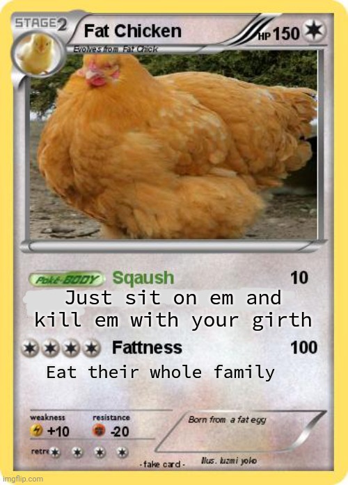 Fat Chicken | Just sit on em and kill em with your girth; Eat their whole family | image tagged in chicken,fat,kentucky fried chicken,stop it get some help | made w/ Imgflip meme maker