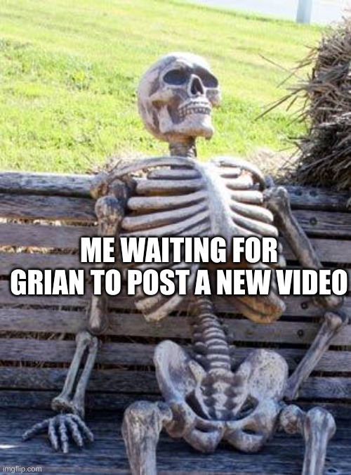 He takes forever to post | ME WAITING FOR GRIAN TO POST A NEW VIDEO | image tagged in memes,waiting skeleton,grian | made w/ Imgflip meme maker