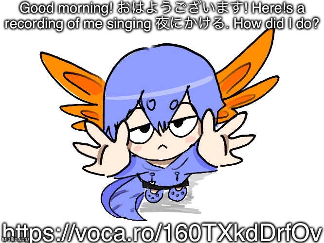 best song ever | Good morning! おはようございます! Here!s a recording of me singing 夜にかける. How did I do? https://voca.ro/160TXkdDrfOv | image tagged in ichigo i want up | made w/ Imgflip meme maker