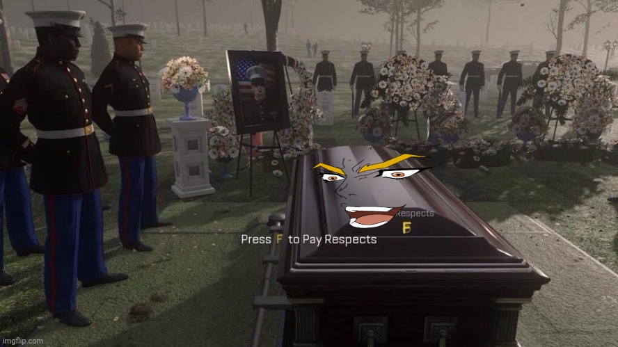 Press F to Pay Respects | image tagged in press f to pay respects | made w/ Imgflip meme maker