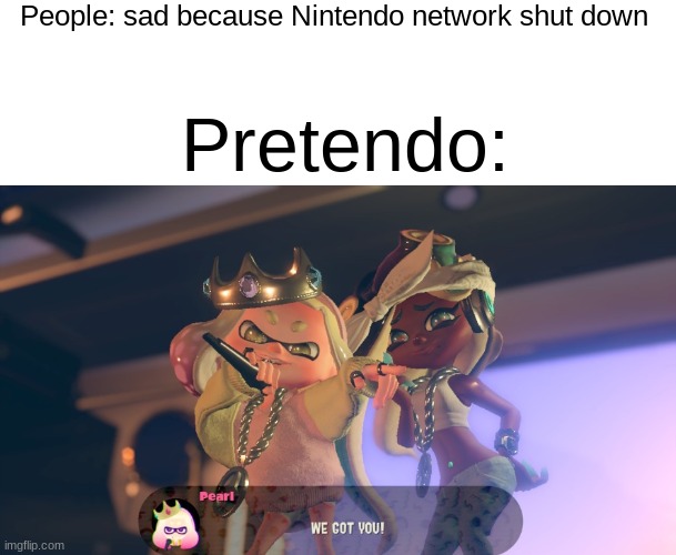 People: sad because Nintendo network shut down; Pretendo: | made w/ Imgflip meme maker