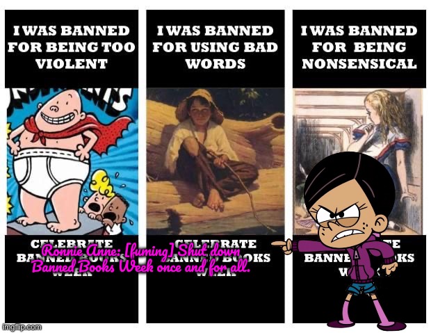 Banned Books Week is Kinda Lame | Ronnie Anne: [fuming] Shut down Banned Books Week once and for all. | image tagged in captain underpants,disney,deviantart,alice in wonderland,ronnie anne,ronnie anne santiago | made w/ Imgflip meme maker