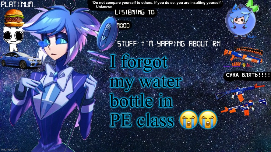 Platinum. annoucement template | I forgot my water bottle in PE class 😭😭 | image tagged in platinum annoucement template | made w/ Imgflip meme maker