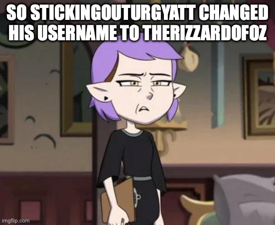 that is so random(batim:*insert me sounding like I got shot in the head*) | SO STICKINGOUTURGYATT CHANGED HIS USERNAME TO THERIZZARDOFOZ | image tagged in amity cringing | made w/ Imgflip meme maker