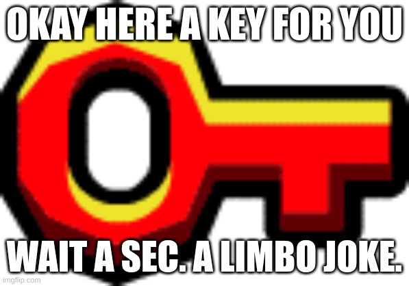 LIMBO Key | OKAY HERE A KEY FOR YOU WAIT A SEC. A LIMBO JOKE. | image tagged in limbo key | made w/ Imgflip meme maker