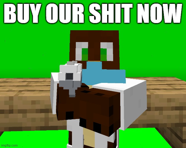 buy it now | BUY OUR SHIT NOW | image tagged in minecraft,guns,buy | made w/ Imgflip meme maker