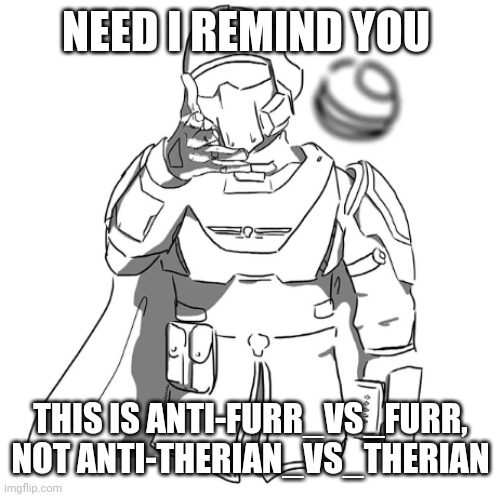 ⬆️➡️⬇️⬇️⬇️ | NEED I REMIND YOU; THIS IS ANTI-FURR_VS_FURR, NOT ANTI-THERIAN_VS_THERIAN | image tagged in nice opinion,unfortunately,eagle 500kg bomb from helldivers | made w/ Imgflip meme maker