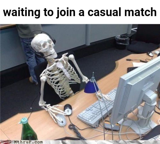 This is why I play in community servers | waiting to join a casual match | image tagged in waiting skeleton | made w/ Imgflip meme maker