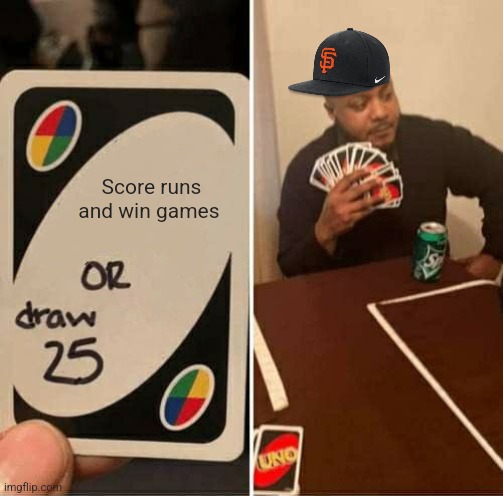 The 2024 Giants in a nutshell | Score runs and win games | image tagged in memes,uno draw 25 cards,san francisco giants | made w/ Imgflip meme maker