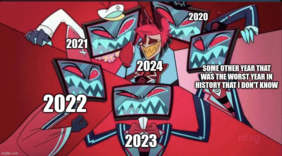 No explanation for this | 2020; 2021; SOME OTHER YEAR THAT WAS THE WORST YEAR IN HISTORY THAT I DON'T KNOW; 2024; 2022; 2023 | image tagged in alastor surrounded by vox,years | made w/ Imgflip meme maker