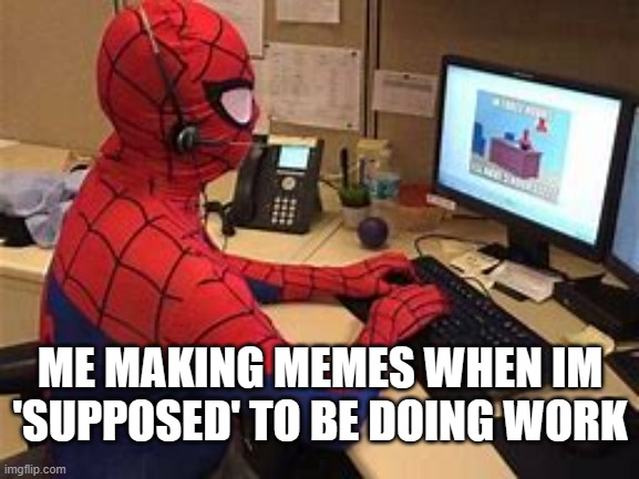 ME MAKING MEMES WHEN IM 'SUPPOSED' TO BE DOING WORK | made w/ Imgflip meme maker