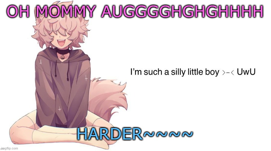 Silly_Neko announcement template | OH MOMMY AUGGGGHGHGHHHH; HARDER~~~~ | image tagged in silly_neko announcement template | made w/ Imgflip meme maker