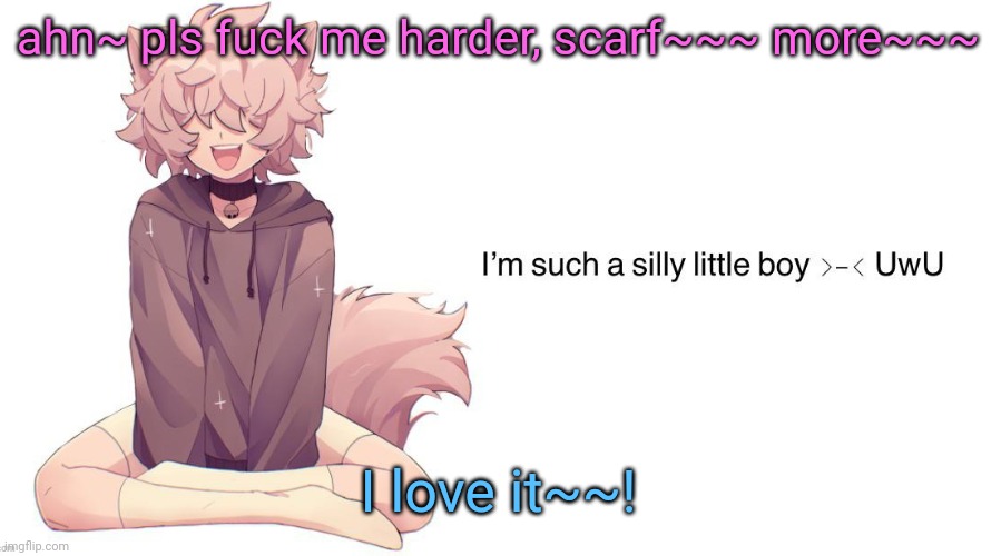 Silly_Neko announcement template | ahn~ pls fuck me harder, scarf~~~ more~~~; I love it~~! | made w/ Imgflip meme maker