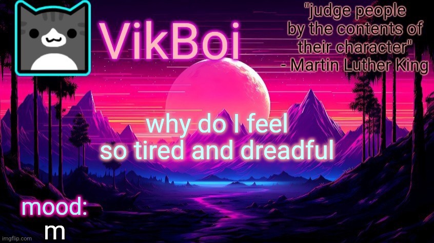 might be bcuz I chugged a coffee | why do I feel so tired and dreadful; m | image tagged in vikboi vaporwave temp | made w/ Imgflip meme maker
