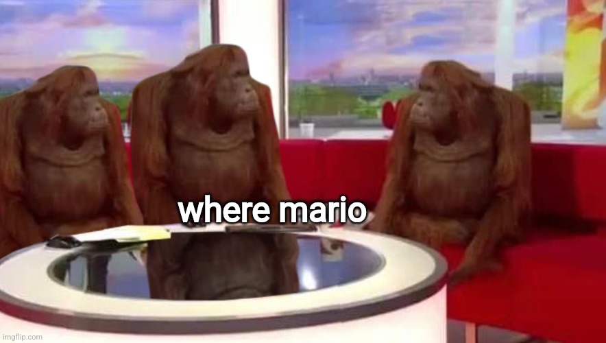 where monkey | where mario | image tagged in where monkey | made w/ Imgflip meme maker