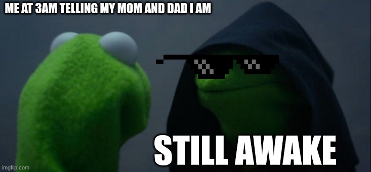 im awake | ME AT 3AM TELLING MY MOM AND DAD I AM; STILL AWAKE | image tagged in memes,evil kermit | made w/ Imgflip meme maker