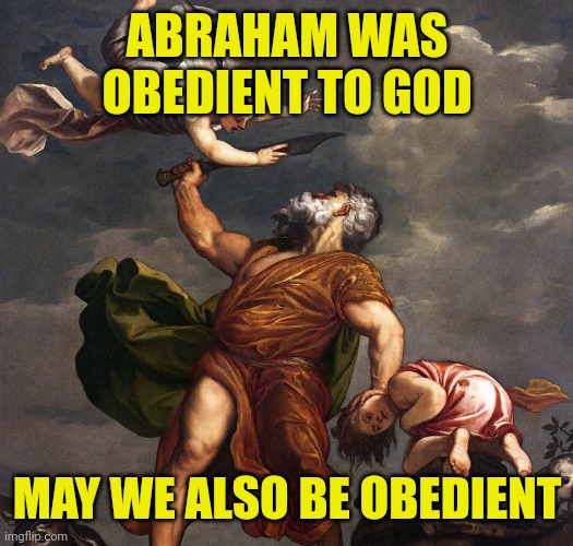Abraham and Isaac | ABRAHAM WAS OBEDIENT TO GOD; MAY WE ALSO BE OBEDIENT | image tagged in abraham and isaac | made w/ Imgflip meme maker