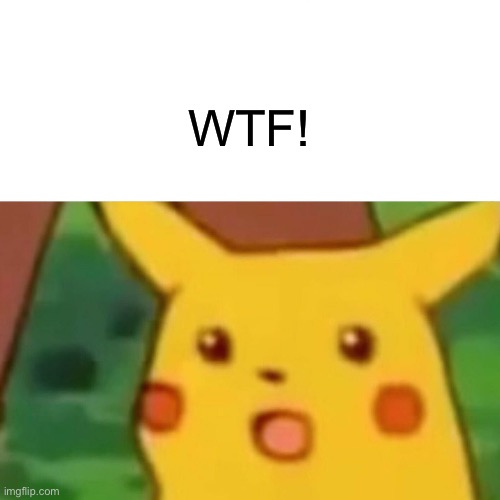 Surprised Pikachu Meme | WTF! | image tagged in memes,surprised pikachu | made w/ Imgflip meme maker
