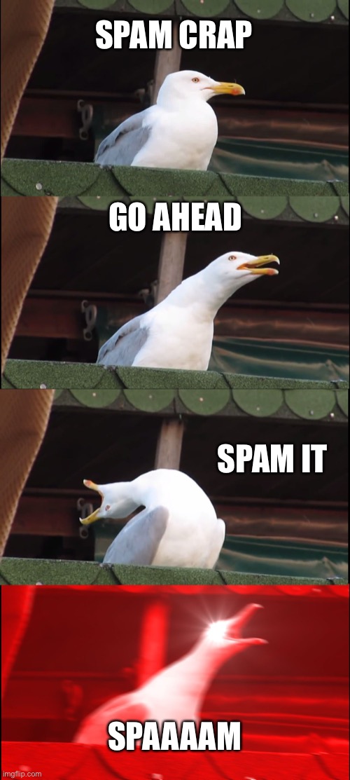 Inhaling Seagull Meme | SPAM CRAP; GO AHEAD; SPAM IT; SPAAAAM | made w/ Imgflip meme maker